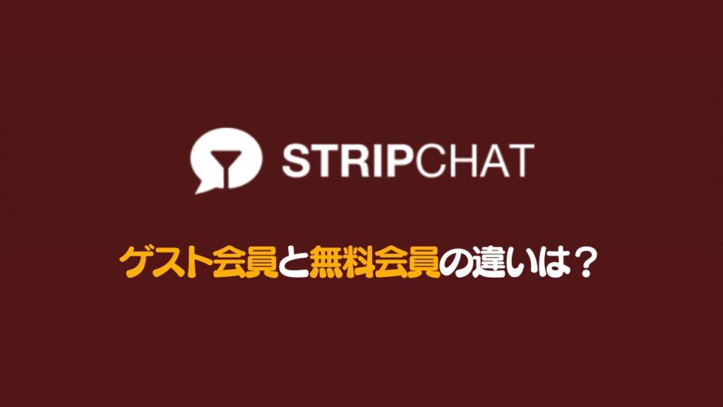 Stripchatのゲスト会員と無料会員の違いを解説！100%無料会員がおすすめ！