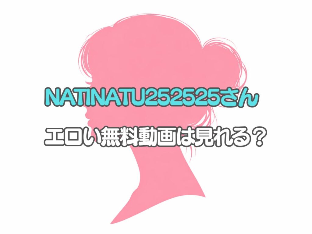 NATINATU252525のライブチャットのエロ動画どこにある？